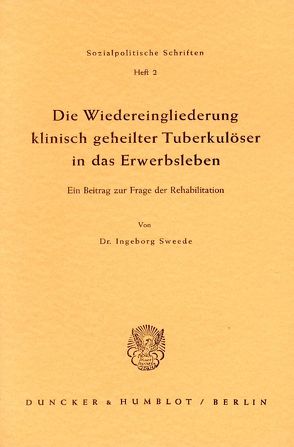 Die Wiedereingliederung klinisch geheilter Tuberkulöser in das Erwerbsleben. von Sweede,  Ingeborg