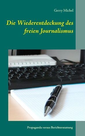 Die Wiederentdeckung des freien Journalismus von Michel,  Gerry