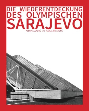 Die Wiederentdeckung des olympischen Sarajevo von Celeketic,  Alen, Celeketic,  Marija