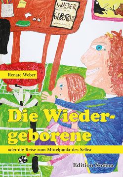 Die Wiedergeborene oder die Reise zum Mittelpunkt des Selbst von Weber,  Renate