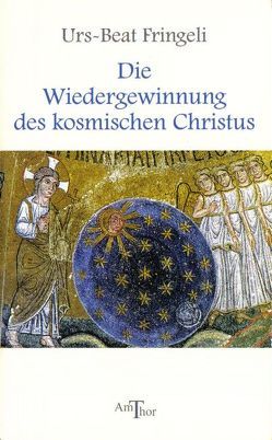 Die Wiedergewinnung des kosmischen Christus von Fringeli,  Urs B