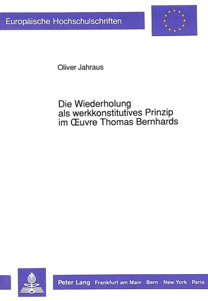 Die Wiederholung als werkkonstitutives Prinzip im Oeuvre Thomas Bernhards von Jahraus,  Oliver