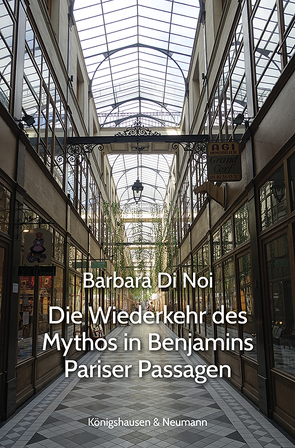 Die Wiederkehr des Mythos in Benjamins Pariser Passagen von Di Noi,  Barbara