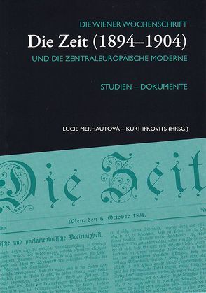 Die Wiener Wochenschrift „Die Zeit“ (1894-1904) und die zentraleuropäische Moderne von Ifkovits,  Kurt, Merhautová,  Lucie