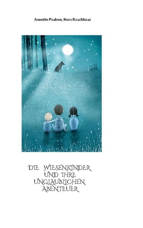 Die Wiesenkinder und ihre unglaublichen Abenteuer von Paulsen,  Annette, Rauchhaus,  Nora