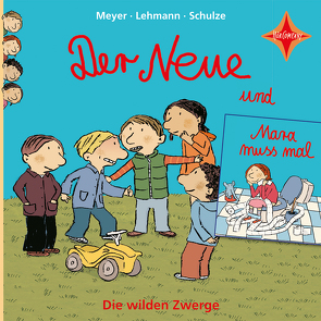 Die wilden Zwerge – Der Neue & Mara Muss mal von Meyer - Lehmann - Schulze