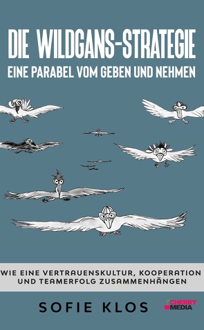 Die Wildgans-Strategie – Eine Parabel vom Geben und Nehmen von Andreas,  Holzinger, Klos,  Sofie, Thomas,  Kottmann