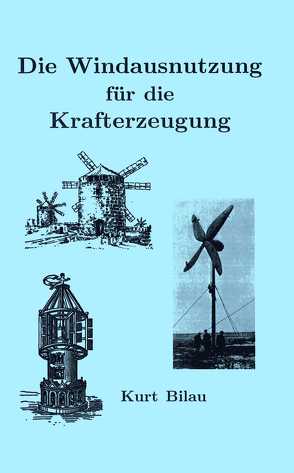 Die Windausnutzung für die Krafterzeugung von Bilau,  Kurt