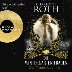 Die Wintergarten-Frauen. Der Traum beginnt von Günther,  Elisabeth, Roth,  Charlotte