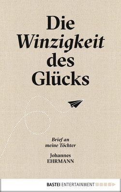 Die Winzigkeit des Glücks von Ehrmann,  Johannes