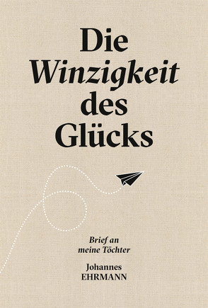 Die Winzigkeit des Glücks von Ehrmann,  Johannes