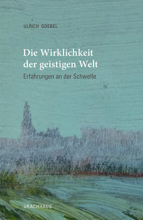 Die Wirklichkeit der geistigen Welt von Goebel,  Ulrich