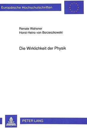 Die Wirklichkeit der Physik von Borzeszkowski,  Horst-Heino von, Wahsner,  Renate