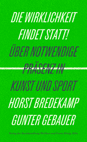 Die Wirklichkeit findet statt! – Über notwendige Präsenz in Kunst und Sport von Bredekamp,  Horst, Gebauer,  Gunter