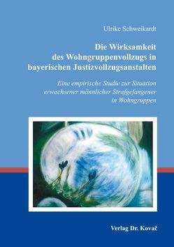 Die Wirksamkeit des Wohngruppenvollzugs in bayerischen Justizvollzugsanstalten von Schweikardt,  Ulrike