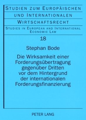 Die Wirksamkeit einer Forderungsübertragung gegenüber Dritten vor dem Hintergrund der internationalen Forderungsfinanzierung von Bode,  Stephan