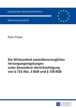 Die Wirksamkeit sozietätsvertraglicher Versorgungsregelungen unter besonderer Berücksichtigung von § 723 Abs. 3 BGB und § 138 BGB von Trösser,  Peter