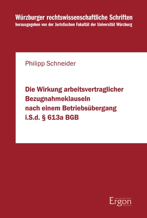 Die Wirkung arbeitsvertraglicher Bezugnahmeklauseln nach einem Betriebsübergang i.S.d. § 613a BGB von Schneider,  Philipp