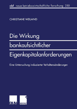 Die Wirkung bankaufsichtlicher Eigenkapitalanforderungen von Weiland,  Christiane