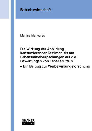 Die Wirkung der Abbildung konsumierender Testimonials auf Lebensmittelverpackungen auf die Bewertungen von Lebensmitteln – Ein Beitrag zur Werbewirkungsforschung von Manouras,  Martina