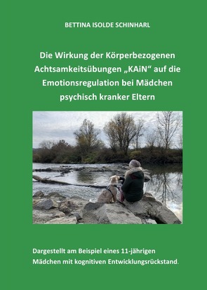 Die Wirkung der Körperbezogenen Achtsamkeitsübungen „KAiN“ auf die Emotionsregulation bei Mädchen psychisch kranker Eltern von Schinharl,  Bettina Isolde