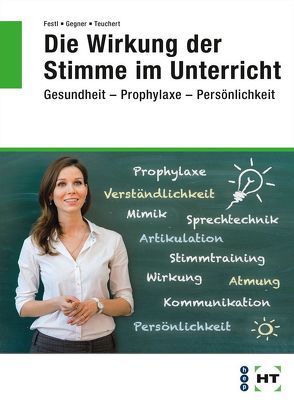 Die Wirkung der Stimme im Unterricht von Dr. Teuchert,  Brigitte, Festl,  Miriam, Gegner,  Christian