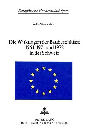 Die Wirkungen der Baubeschlüsse 1964, 1971 und 1972 in der Schweiz von Wasserfallen,  Walter