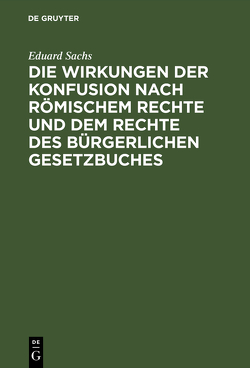 Die Wirkungen der Konfusion nach Römischem Rechte und dem Rechte des Bürgerlichen Gesetzbuches von Sachs,  Eduard