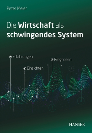 Die Wirtschaft als schwingendes System von Meier,  Peter