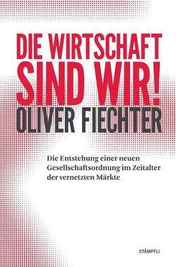 Die Wirtschaft sind wir! von Fiechter,  Oliver