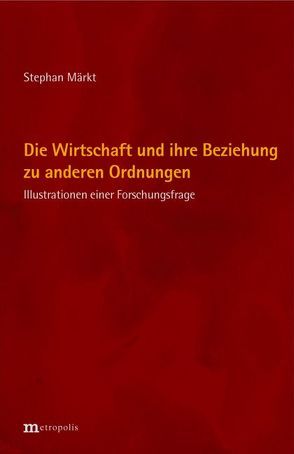 Die Wirtschaft und ihre Beziehung zu anderen Ordnungen von Märkt,  Stephan