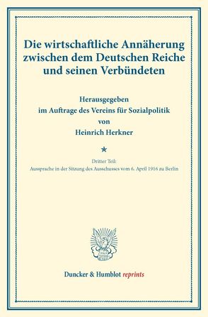 Die wirtschaftliche Annäherung zwischen dem Deutschen Reiche und seinen Verbündeten. von Herkner,  Heinrich