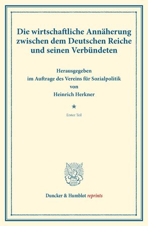 Die wirtschaftliche Annäherung zwischen dem Deutschen Reiche und seinen Verbündeten. von Herkner,  Heinrich