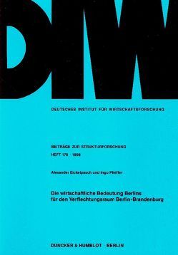 Die wirtschaftliche Bedeutung Berlins für den Verflechtungsraum Berlin-Brandenburg. von Eickelpasch,  Alexander, Pfeiffer,  Ingo