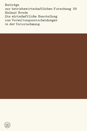 Die wirtschaftliche Beurteilung von Verwaltungsentscheidungen in der Unternehmung von Brede,  Helmut