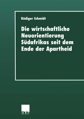 Die wirtschaftliche Neuorientierung Südafrikas seit dem Ende der Apartheid von Schmidt,  Rüdiger