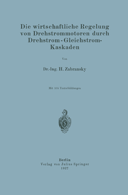 Die wirtschaftliche Regelung von Drehstrommotoren durch Drehstrom – Gleichstrom-Kaskaden von Zabransky,  H.