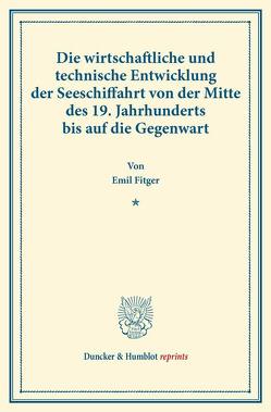 Die wirtschaftliche und technische Entwicklung der Seeschiffahrt von der Mitte des 19. Jahrhunderts bis auf die Gegenwart. von Fitger,  Emil, Francke,  Ernst