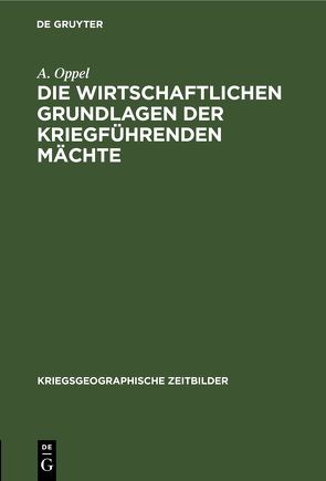 Die wirtschaftlichen Grundlagen der kriegführenden Mächte von Oppel,  A.