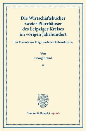 Die Wirtschaftsbücher zweier Pfarrhäuser des Leipziger Kreises im vorigen Jahrhundert. von Brand,  Georg