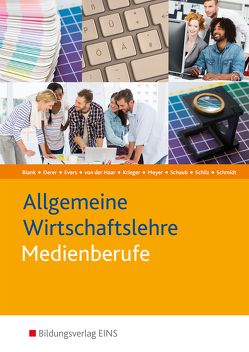 Die Wirtschaftsreihe für Medienberufe / Allgemeine Wirtschaftslehre Medienberufe von Blank,  Andreas, Derer,  Sylvia, Evers,  Martin, Hahn,  Hans, Krieger,  Manfred, Meyer,  Helge, Schaub,  Ingo, Schilz,  Maria, Schmidt,  Christian, von der Haar,  Anja