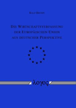 Die Wirtschaftsverfassung der Europäischen Union aus deutscher Perspektive von Bruhn,  Ralf