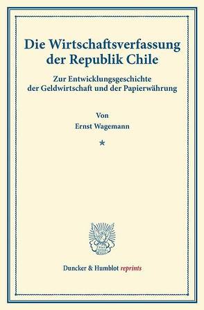 Die Wirtschaftsverfassung der Republik Chile. von Wagemann,  Ernst