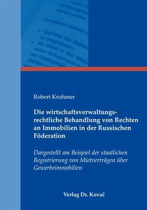 Die wirtschaftsverwaltungsrechtliche Behandlung von Rechten an Immobilien in der Russischen Föderation von Krohmer,  Robert