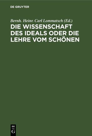 Die Wissenschaft des Ideals oder die Lehre vom Schönen von Lommatsch,  Bernh. Heinr. Carl