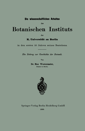 Die wissenschaftlichen Arbeiten des Botanischen Instituts der K. Universität zu Berlin in den ersten 10 Jahren seines Bestehens von Westermaier,  Max