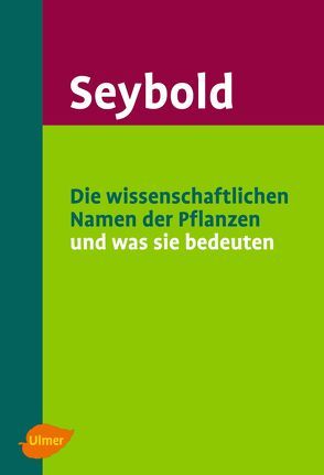 Die wissenschaftlichen Namen der Pflanzen und was sie bedeuten von Seybold,  Siegmund