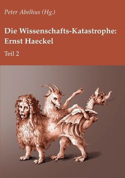 Die Wissenschafts-Katastrophe: Ernst Haeckel Teil 2 von Abelhus,  Peter