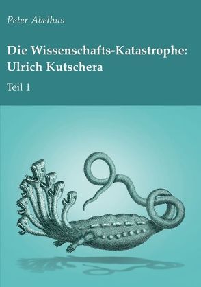 Die Wissenschafts-Katastrophe: Ulrich Kutschera Teil 1 von Abelhus,  Peter