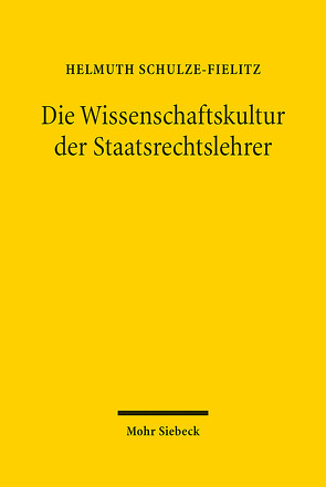 Die Wissenschaftskultur der Staatsrechtslehrer von Schulze-Fielitz,  Helmuth